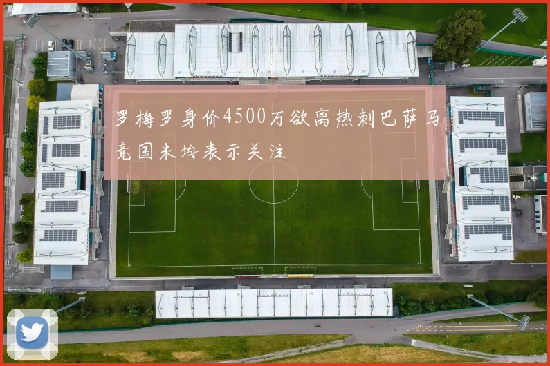 罗梅罗身价4500万欲离热刺巴萨马竞国米均表示关注