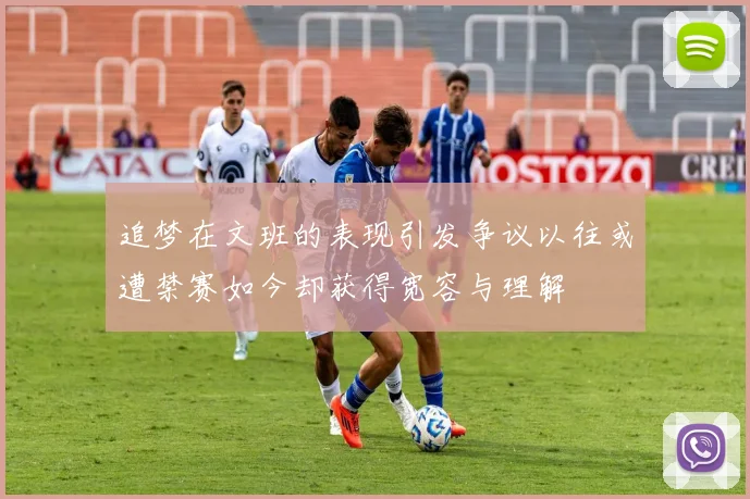 追梦在文班的表现引发争议以往或遭禁赛如今却获得宽容与理解